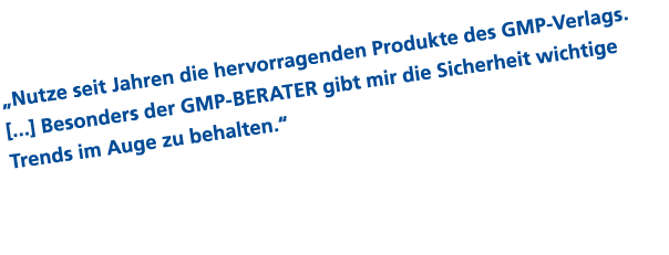 „Nutze seit Jahren die hervorragenden Produkte des GMP Verlags. [...] Besonders der GMP BERATER gibt mir die Sicherhe...