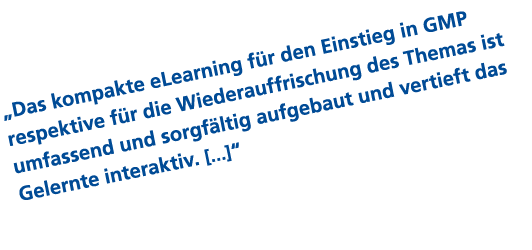 „Das kompakte eLearning f r den Einstieg in GMP respektive f r die Wiederauffrischung des Themas ist umfassend und so...